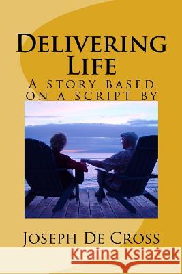 Delivering Life: A novel based on a script by Joseph De Cross De Cross, Joseph 9781514641194