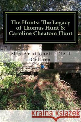 The Hunts: The Legacy of Thomas Hunt & Caroline Cheatom Hunt Anntionette Neal Coburn 9781514641507 Createspace