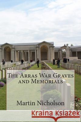 The Arras War Graves and Memorials MR Martin P. Nicholson 9781514641521 Createspace