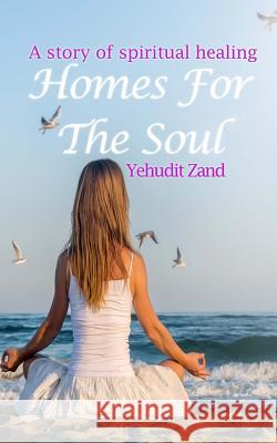 Homes For The Soul: A story of spiritual healing Zand, Yehudit 9781514642597 Createspace