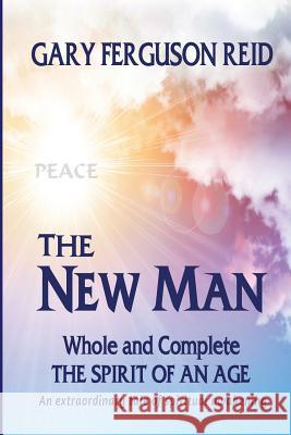 The New Man: Whole and Complete - The Spirit of an Age Gary Ferguson Reid 9781514642788