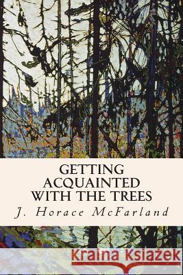 Getting Acquainted with the Trees J. Horace McFarland 9781514643662 Createspace Independent Publishing Platform