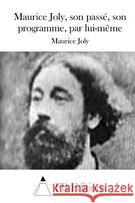 Maurice Joly, son passé, son programme, par lui-même Fb Editions 9781514643730 Createspace