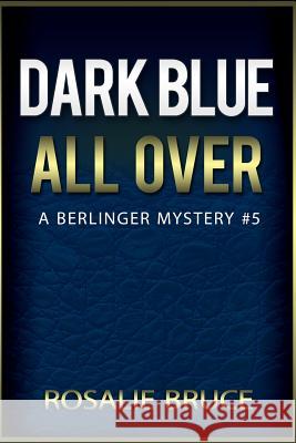 Dark Blue All Over: A Berlinger Mystery, #5 Rosalie Bruce 9781514643884