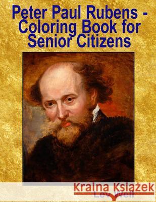 Peter Paul Rubens - Coloring Book for Senior Citizens Lev Well 9781514644461 Createspace