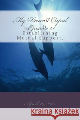 My Dearest Cupid -Episode 13: Establishing mutual support in their messaging. Pardinek, M. T. 9781514644690 Createspace