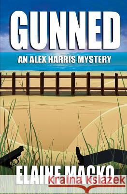 Gunned: An Alex Harris Mystery Elaine Macko 9781514646250 Createspace