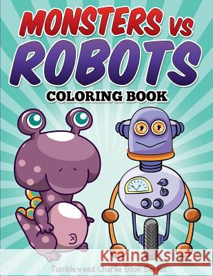 Monsters vs Robots Coloring Book: Fun Children's Activity Coloring Book Charlie, Tumbleweed 9781514647608 Createspace Independent Publishing Platform