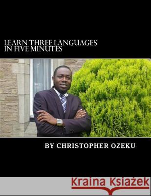 Learn Three Languages in Five Minutes: This is a book that can help you and your child, learn three languages in five minutes. English, Spanish and Du Ozeku, Christopher 9781514648100 Createspace