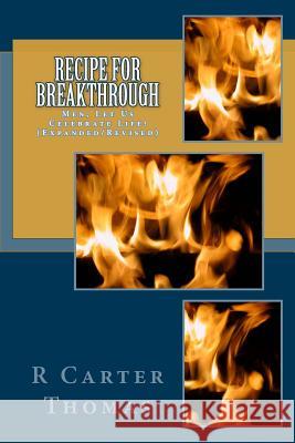 Recipe for Breakthrough: Men, Let Us Celebrate Life! Min Michael Henderson Min R. Carter Thomas 9781514649107 Createspace