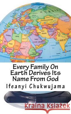 Every Family On Earth Derives Its Name From God Chukwujama, Ifeanyi 9781514649459 Createspace