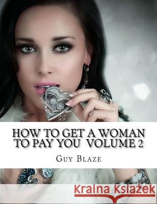 How To Get A Woman To Pay You Volume 2 Blaze, Guy 9781514649701 Createspace Independent Publishing Platform