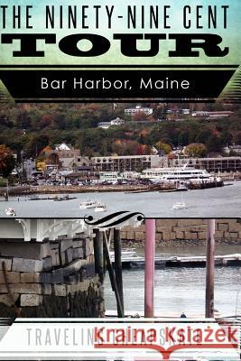 Ninety-Nine Cent Tour of Bar Harbor Maine (Photo Tour) Traveling Cheapskate: Traveling Cheapskate Series Ken Rossignol Elizabeth Mackey 9781514649879
