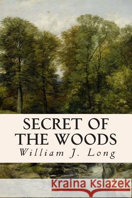 Secret of the Woods William J. Long 9781514651599 Createspace