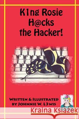 King Rosie Hacks the Hacker! Johnnie W. Lewis Johnnie W. Lewis 9781514653128