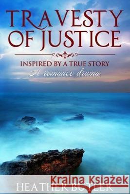 Travesty Of Justice: A romance drama, that will keep you hooked until the last page! Butler, Heather F. 9781514653333 Createspace