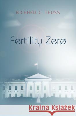 Fertility Zero Richard C. Thuss 9781514653548 Createspace