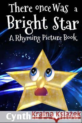 There Once Was a Bright Star: A Rhyming Picture Book Cynthia P. Willow Mary C. Findley 9781514653586 Createspace