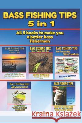 Bass Fishing Tips: 5 in 1: All 5 books to make you a better bass fisherman Pease, Steve G. 9781514655429 Createspace Independent Publishing Platform