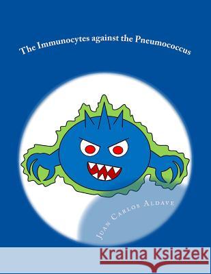 The Immunocytes against the Pneumococcus Aldave MD, Juan Felix 9781514655726 Createspace