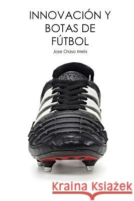 Innovación y botas de fútbol Olaso Melis, José C. 9781514656693 Createspace