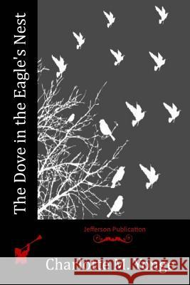 The Dove in the Eagle's Nest Charlotte M. Yonge 9781514659427 Createspace