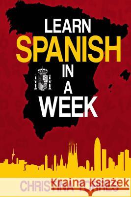 Learn Spanish in a Week Christina Torres 9781514659588 Createspace