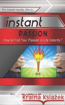 Instant Passion: How to Find Your Passion in Life Instantly! The Instant-Series 9781514660461 Createspace
