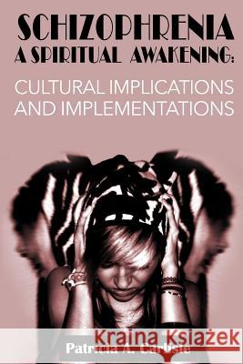 Schizophrenia A Spiritual Awakening: Cultual Implications and Implementations Carlisle, Patricia a. 9781514661055 Createspace