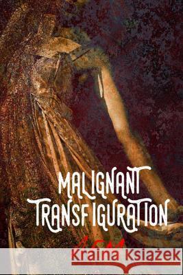 Malignant Transfiguration A. E. M 9781514662670 Createspace