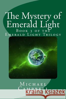 The Mystery of Emerald Light: Book 3 of the Emerald Light Trilogy Michael Campbell 9781514662984