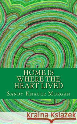 Home is Where the Heart Lived: Short Stories and Poems Dedicated to the Homeless Knauer Morgan, Sandy 9781514663042 Createspace