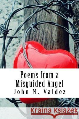 Poems from a Misguided Angel: A second collection of poems Valdez, John M. 9781514663875