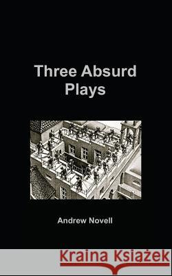 Three Absurd Plays Andrew Novell 9781514664162 Createspace Independent Publishing Platform