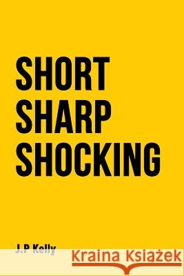 Short Sharp Shocking MR John P. Kelly 9781514664643