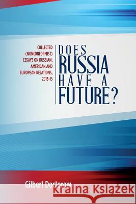 Does Russia Have a Future?: Collected (Nonconformist) Essays on Russian, American and European Relations, 2013-15 Gilbert Doctorow 9781514665336