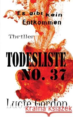 Todesliste No.37: Es gibt kein Entkommen Lucie Gordon, Igor Kovalchuk, Lucie Gordon 9781514665947 Createspace Independent Publishing Platform
