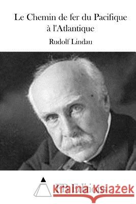 Le Chemin de fer du Pacifique à l'Atlantique Fb Editions 9781514666982 Createspace