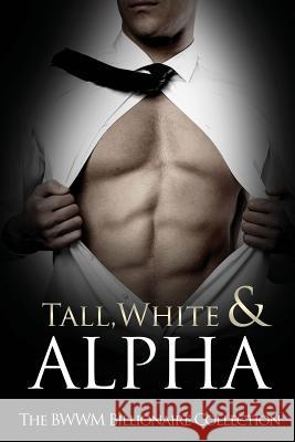 Tall, White & Alpha: The BWWM Billionaires Collection Blue, Tasha 9781514670811 Createspace