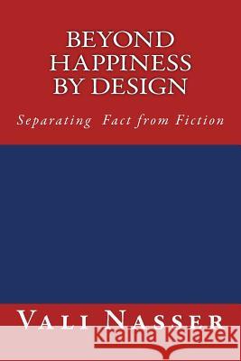 Beyond Happiness by Design: Separating Fact from Fiction Vali Nasser 9781514670828 Createspace