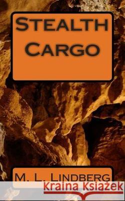 Stealth Cargo M. L. Lindberg 9781514670972 Createspace Independent Publishing Platform