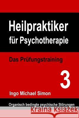 Heilpraktiker für Psychotherapie: Das Prüfungstraining Band 3: Organische Psychosen Simon, Ingo Michael 9781514671139 Createspace