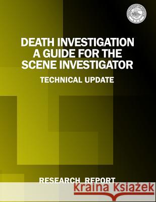 Death Investigation: A Guide for the Scene Investigator U. S. Department of Justice 9781514671757 Createspace