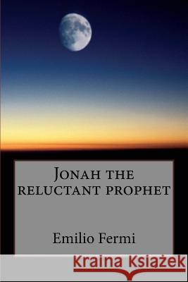 Jonah the reluctant prophet Fermi, Emilio I. 9781514672464 Createspace