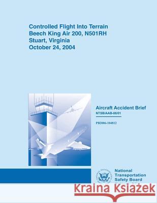 Controlled Flight Into Terrain Beech King Air 200, N501RH Stuart, Virginia October 24, 2004 Board, National Transportation Safety 9781514672754 Createspace