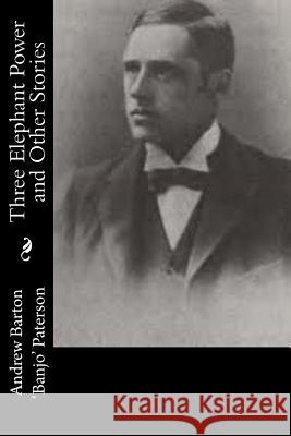 Three Elephant Power and Other Stories Andrew Barton 'Banjo' Paterson 9781514674321