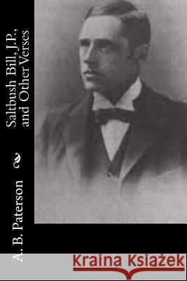 Saltbush Bill, J.P., and Other Verses A. B. Paterson 9781514674345 Createspace