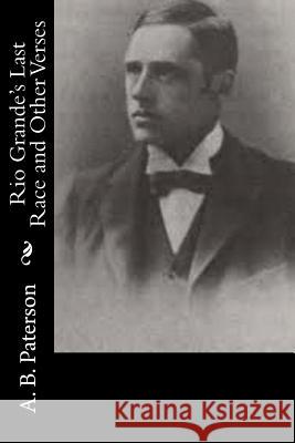 Rio Grande's Last Race and Other Verses A. B. Paterson 9781514674376 Createspace