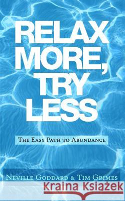 Relax More, Try Less: The Easy Path to Abundance Tim Grimes Neville Goddard 9781514676691 Createspace