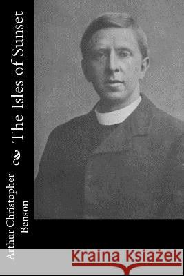 The Isles of Sunset Arthur Christopher Benson 9781514677674